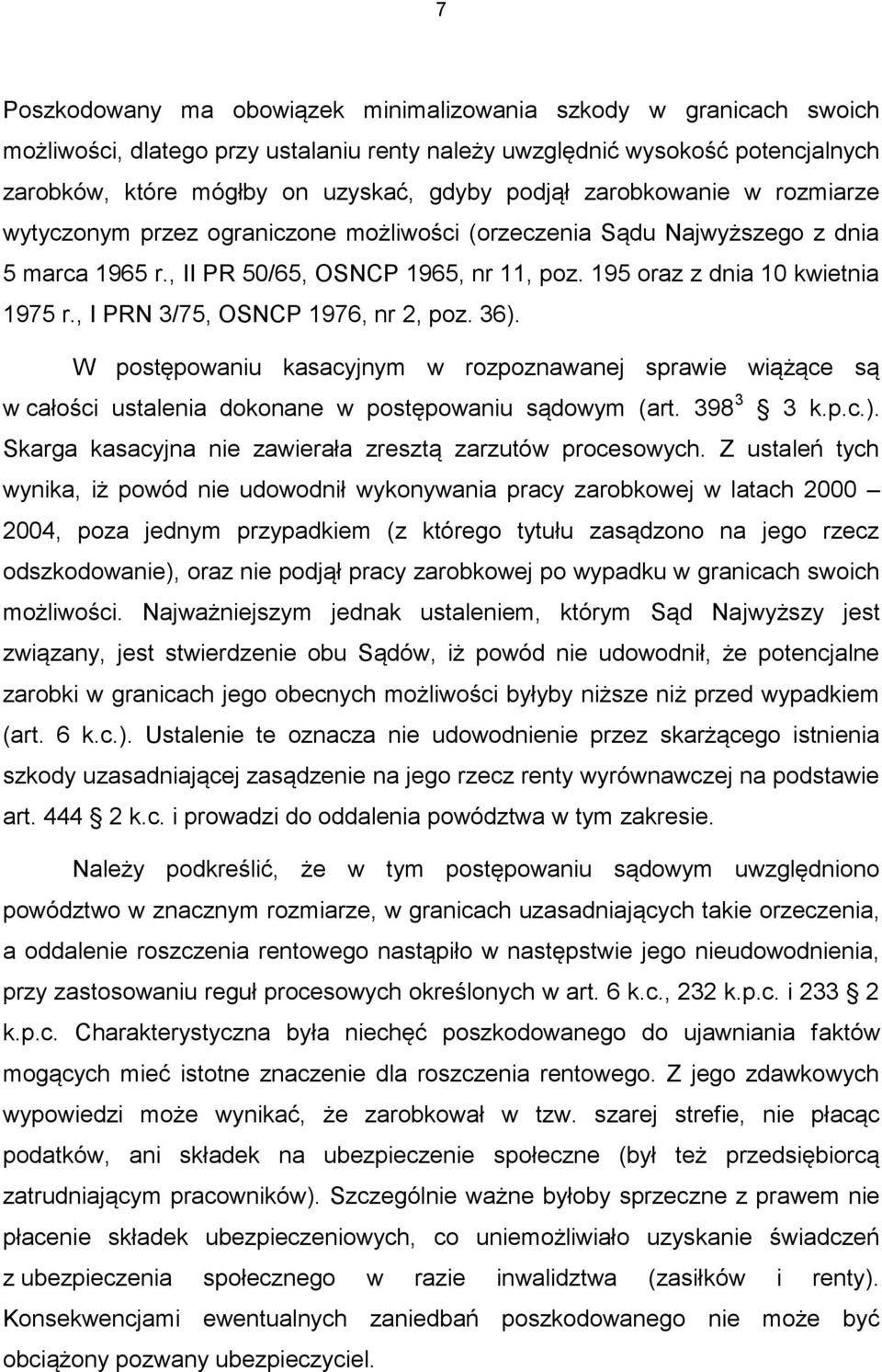 , I PRN 3/75, OSNCP 1976, nr 2, poz. 36). W postępowaniu kasacyjnym w rozpoznawanej sprawie wiążące są w całości ustalenia dokonane w postępowaniu sądowym (art. 398 3 3 k.p.c.). Skarga kasacyjna nie zawierała zresztą zarzutów procesowych.