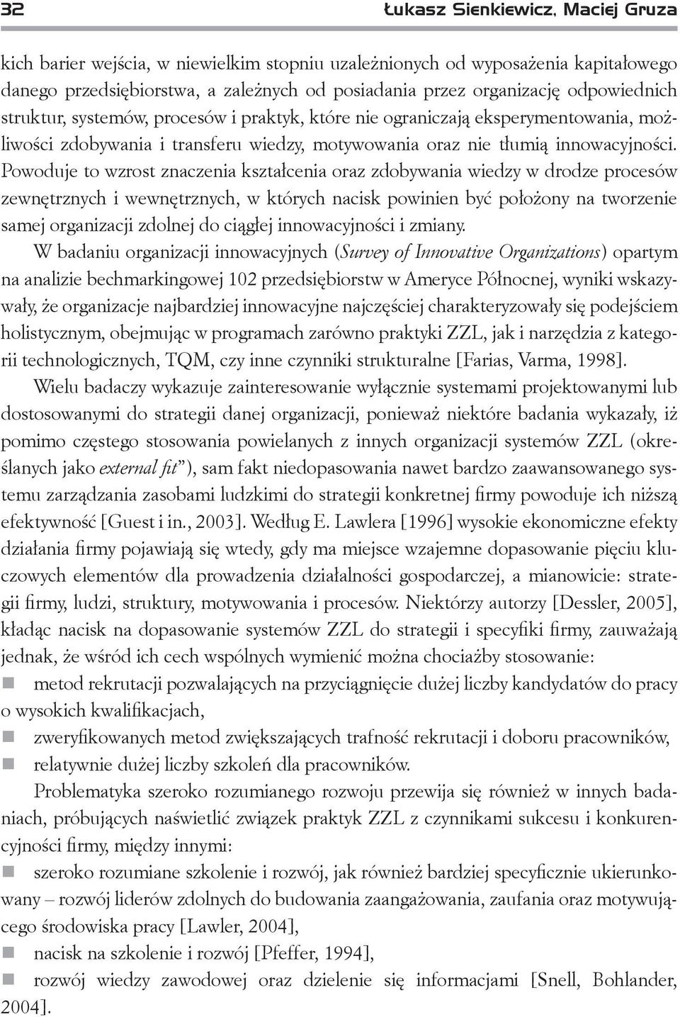 Powoduje to wzrost znaczenia kształcenia oraz zdobywania wiedzy w drodze procesów zewnętrznych i wewnętrznych, w których nacisk powinien być położony na tworzenie samej organizacji zdolnej do ciągłej