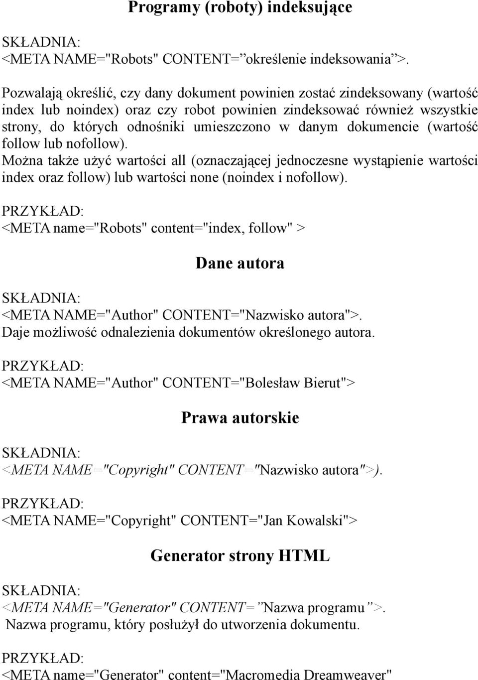 dokumencie (wartość follow lub nofollow). Można także użyć wartości all (oznaczającej jednoczesne wystąpienie wartości index oraz follow) lub wartości none (noindex i nofollow).