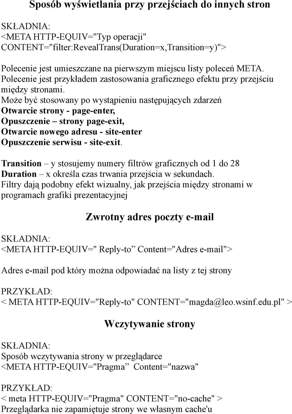 Może być stosowany po wystąpieniu następujących zdarzeń Otwarcie strony - page-enter, Opuszczenie strony page-exit, Otwarcie nowego adresu - site-enter Opuszczenie serwisu - site-exit.