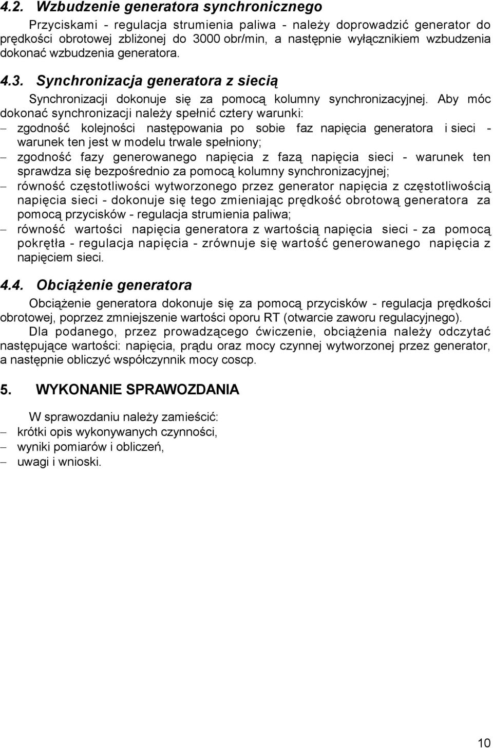 Aby móc dokonać synchronizacji naleŝy spełnić cztery warunki: zgodność kolejności następowania po sobie faz napięcia generatora i sieci - warunek ten jest w modelu trwale spełniony; zgodność fazy