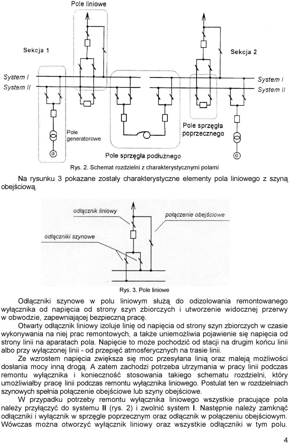 Pole liniowe Odłączniki szynowe w polu liniowym słuŝą do odizolowania remontowanego wyłącznika od napięcia od strony szyn zbiorczych i utworzenie widocznej przerwy w obwodzie, zapewniającej