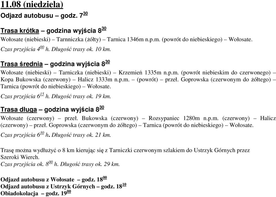 Goprowska (czerwonym do żółtego) Tarnica (powrót do niebieskiego) Wołosate. Czas przejścia 6 15 h. Długość trasy ok. 19 km. Trasa długa godzina wyjścia 8 30 Wołosate (czerwony) przeł.