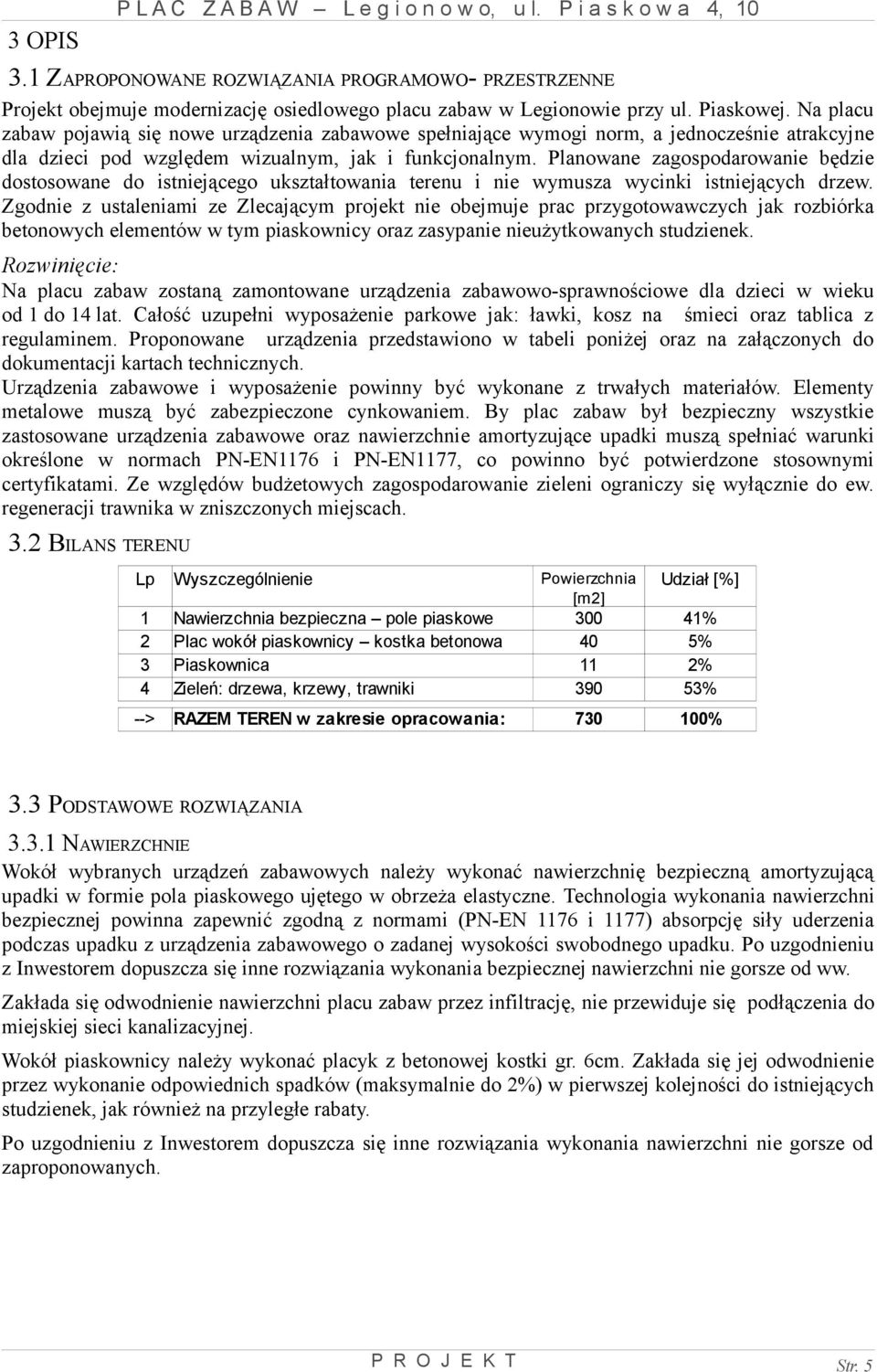 Planowane zagospodarowanie będzie dostosowane do istniejącego ukształtowania terenu i nie wymusza wycinki istniejących drzew.