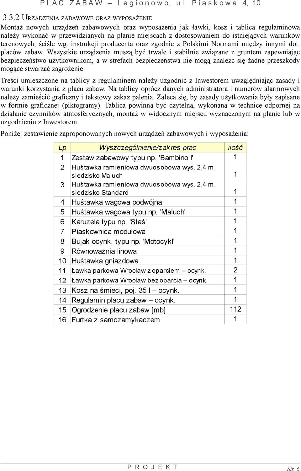 Wszystkie urządzenia muszą być trwale i stabilnie związane z gruntem zapewniając bezpieczeństwo użytkownikom, a w strefach bezpieczeństwa nie mogą znaleźć się żadne przeszkody mogące stwarzać