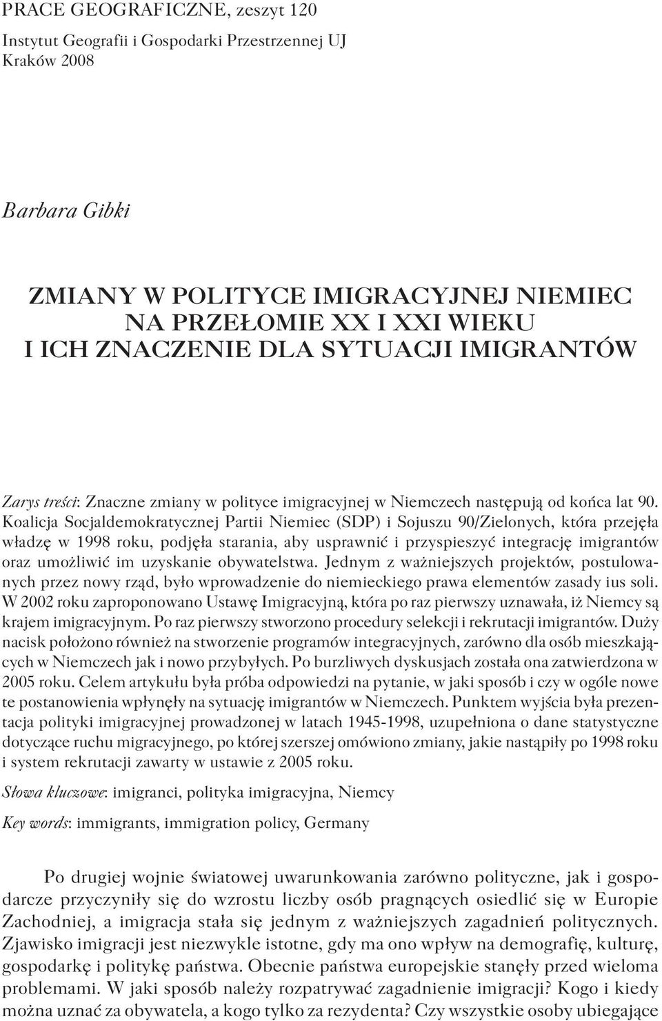 Koalicja Socjaldemokratycznej Partii Niemiec (SDP) i Sojuszu 90/Zielonych, która przejęła władzę w 1998 roku, podjęła starania, aby usprawnić i przyspieszyć integrację imigrantów oraz umożliwić im