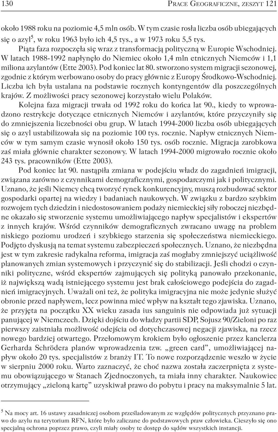 Pod koniec lat 80. stworzono system migracji sezonowej, zgodnie z którym werbowano osoby do pracy głównie z Europy Środkowo-Wschodniej.