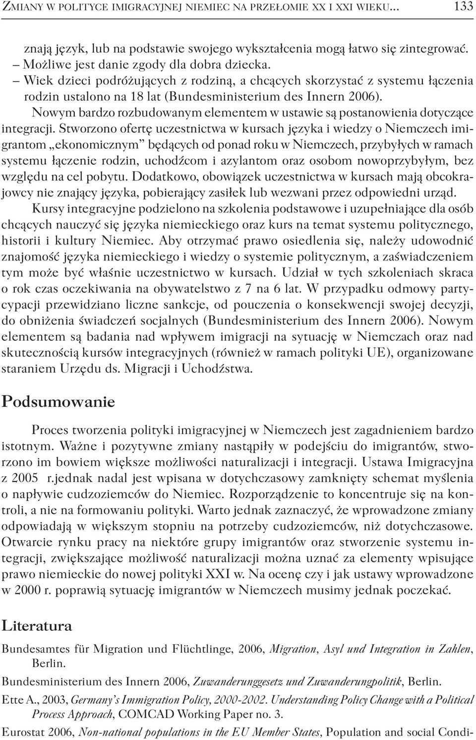 Nowym bardzo rozbudowanym elementem w ustawie są postanowienia dotyczące integracji.