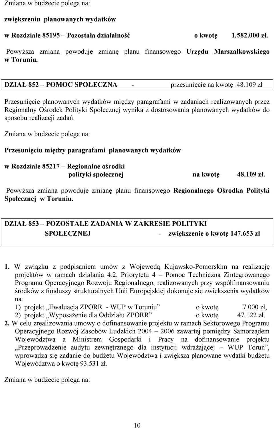 109 zł Przesunięcie planowanych wydatków między paragrafami w zadaniach realizowanych przez Regionalny Ośrodek Polityki Społecznej wynika z dostosowania planowanych wydatków do sposobu realizacji