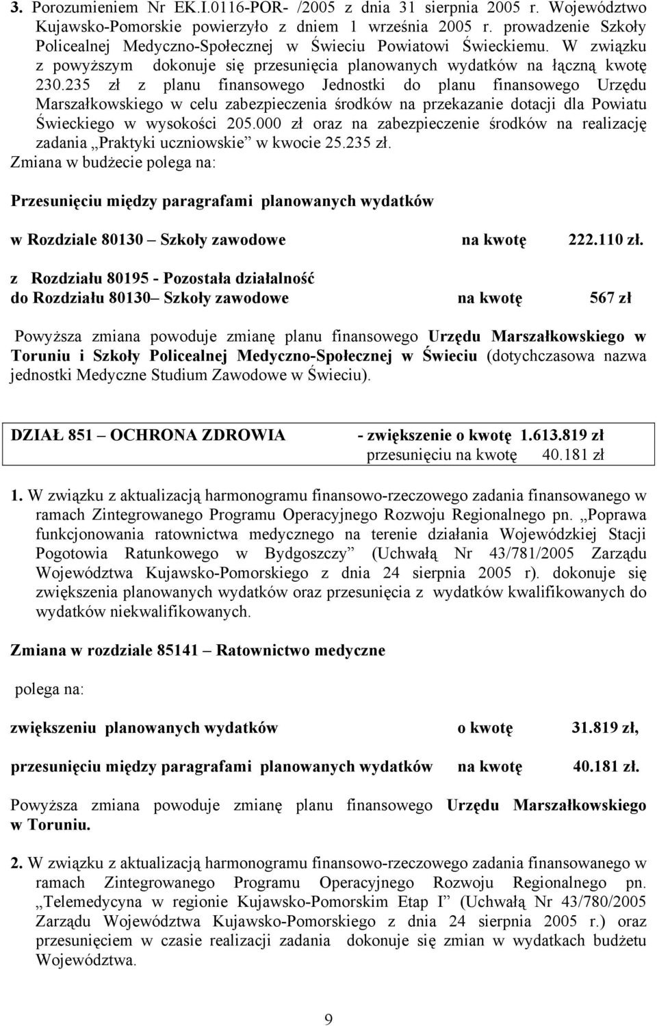 235 zł z planu finansowego Jednostki do planu finansowego Urzędu Marszałkowskiego w celu zabezpieczenia środków na przekazanie dotacji dla Powiatu Świeckiego w wysokości 205.