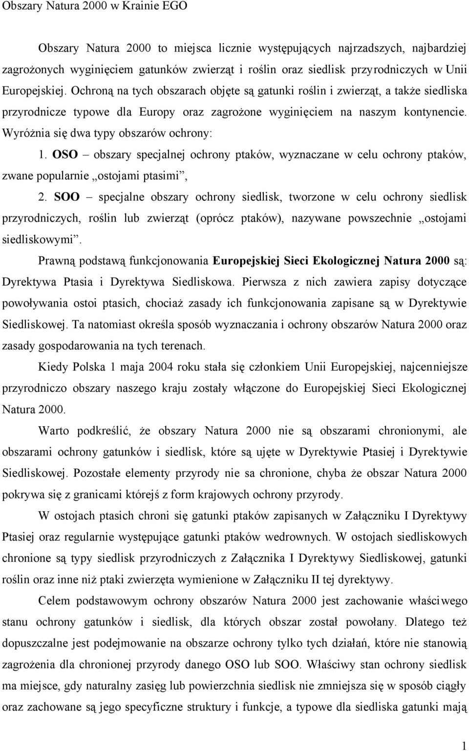 Wyróżnia się dwa typy obszarów ochrony: 1. OSO obszary specjalnej ochrony ptaków, wyznaczane w celu ochrony ptaków, zwane popularnie ostojami ptasimi, 2.