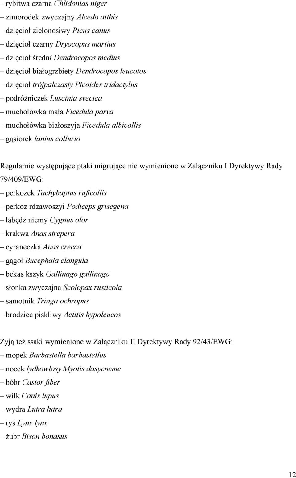 Regularnie występujące ptaki migrujące nie wymienione w Załączniku I Dyrektywy Rady 79/409/EWG: perkozek Tachybaptus ruficollis perkoz rdzawoszyi Podiceps grisegena łabędź niemy Cygnus olor krakwa