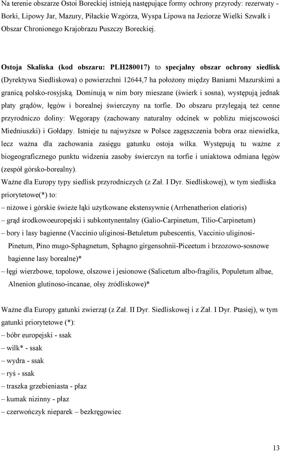 Ostoja Skaliska (kod obszaru: PLH280017) to specjalny obszar ochrony siedlisk (Dyrektywa Siedliskowa) o powierzchni 12644,7 ha położony między Baniami Mazurskimi a granicą polsko-rosyjską.