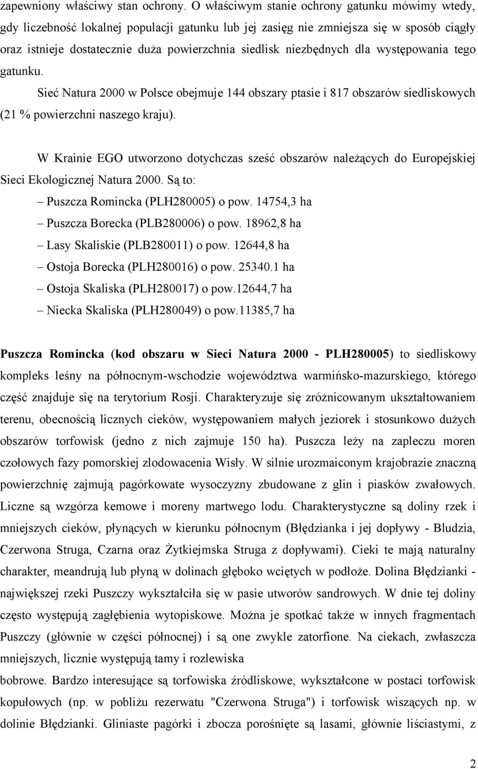 niezbędnych dla występowania tego gatunku. Sieć Natura 2000 w Polsce obejmuje 144 obszary ptasie i 817 obszarów siedliskowych (21 % powierzchni naszego kraju).