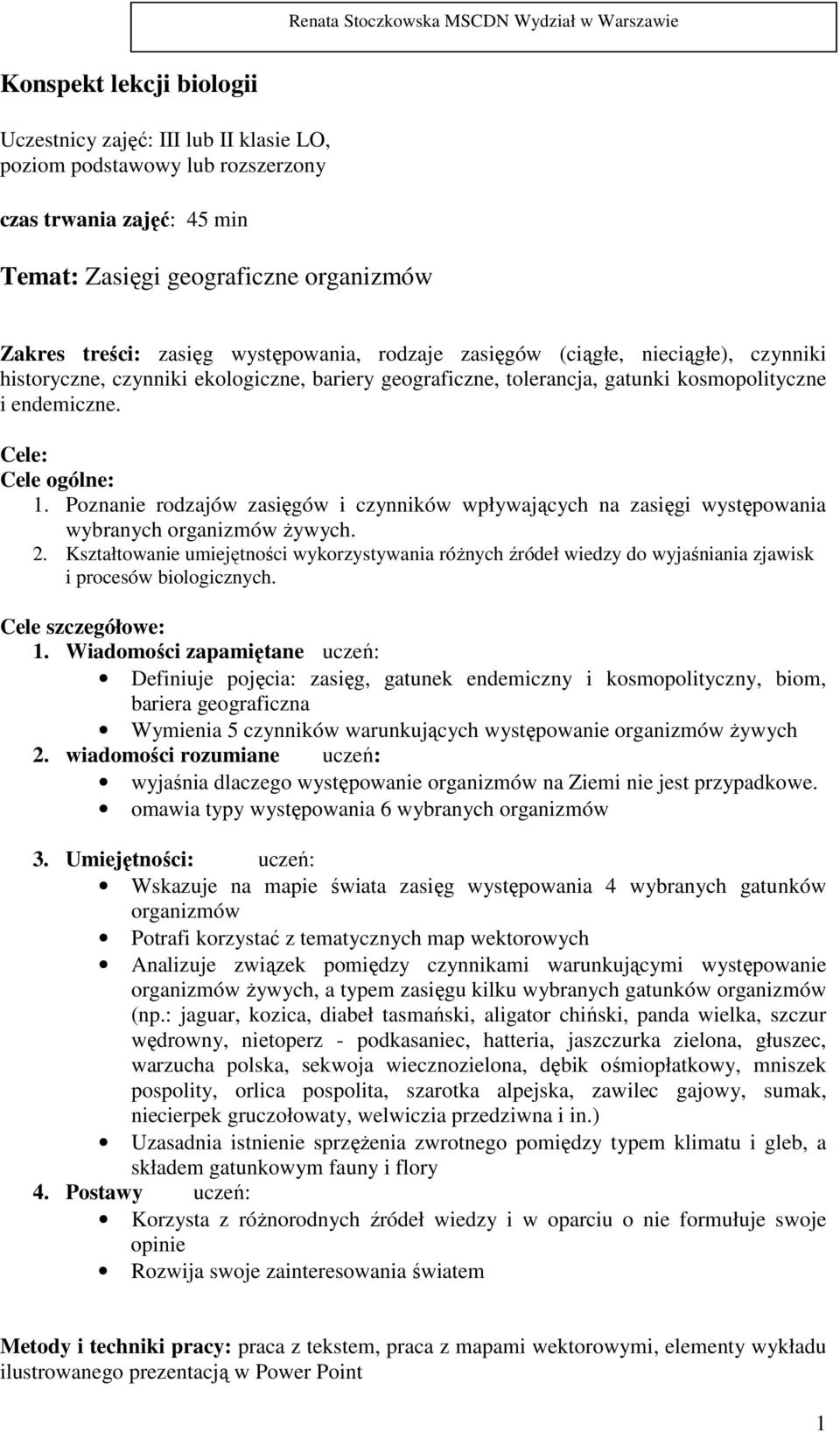 Cele: Cele ogólne: 1. Poznanie rodzajów zasięgów i czynników wpływających na zasięgi występowania wybranych organizmów Ŝywych. 2.