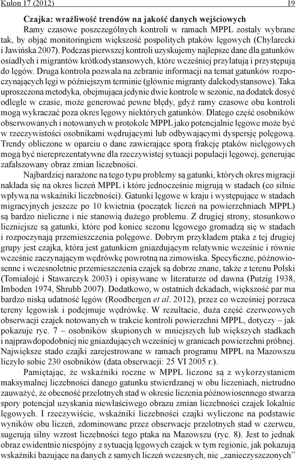 Druga kontrola pozwala na zebranie informacji na temat gatunków rozpoczynających lęgi w późniejszym terminie (głównie migranty dalekodystansowe).