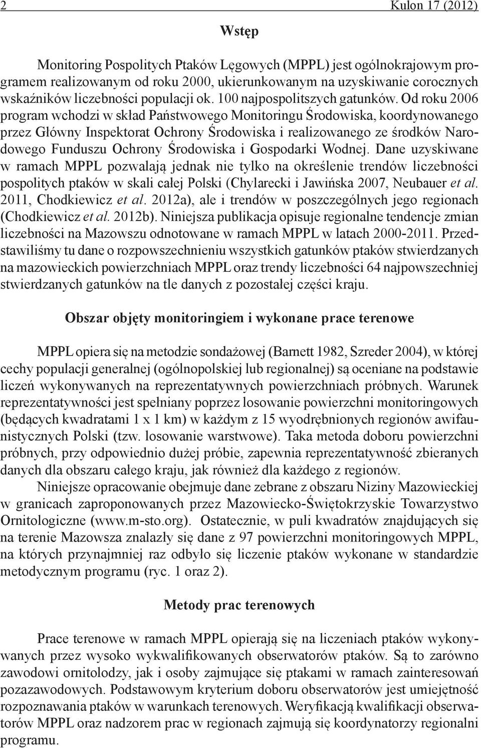 Od roku 6 program wchodzi w skład Państwowego Monitoringu Środowiska, koordynowanego przez Główny Inspektorat Ochrony Środowiska i realizowanego ze środków Narodowego Funduszu Ochrony Środowiska i