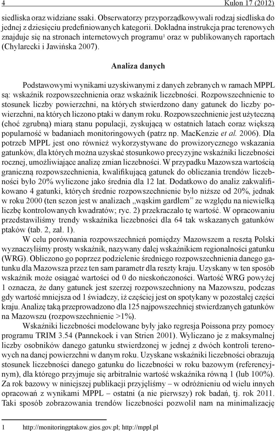 Analiza danych Podstawowymi wynikami uzyskiwanymi z danych zebranych w ramach MPPL są: wskaźnik rozpowszechnienia oraz wskaźnik liczebności.