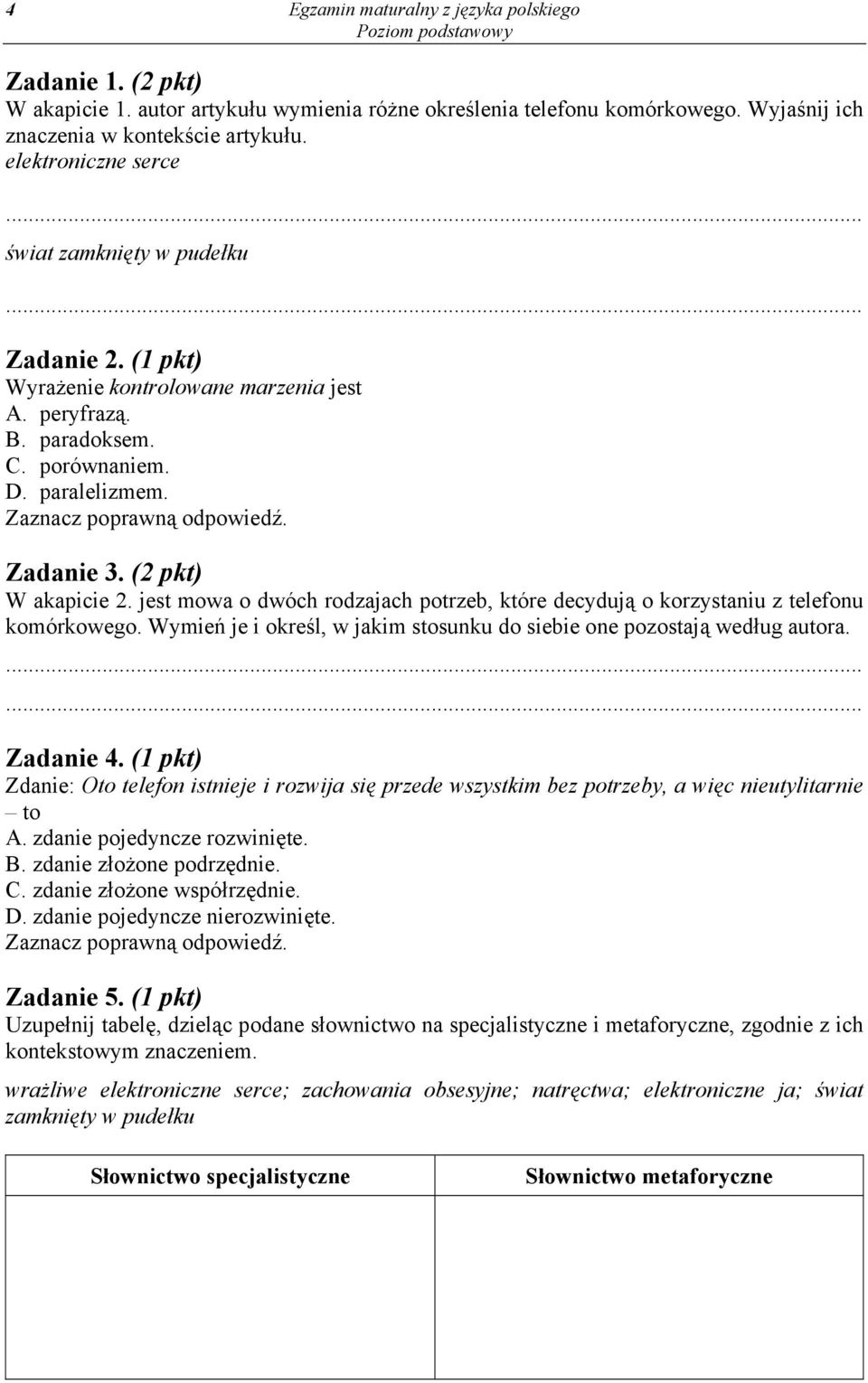 Zadanie 3. (2 pkt) W akapicie 2. jest mowa o dwóch rodzajach potrzeb, które decydują o korzystaniu z telefonu komórkowego. Wymień je i określ, w jakim stosunku do siebie one pozostają według autora.