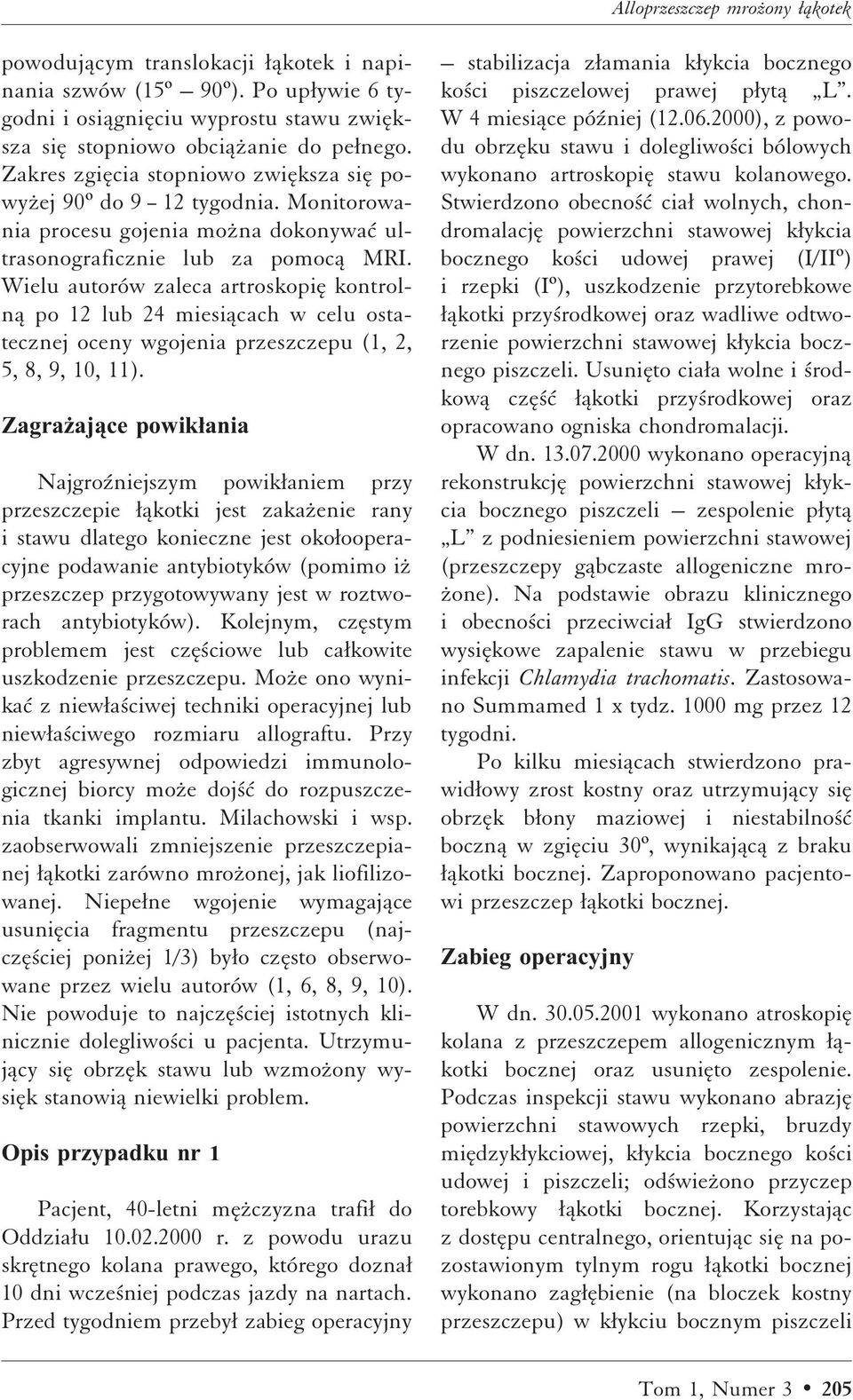 Wielu autorów zaleca artroskopiæ kontrolnå po 12 lub 24 miesiåcach w celu ostatecznej oceny wgojenia przeszczepu (1, 2, 5, 8, 9, 10, 11).