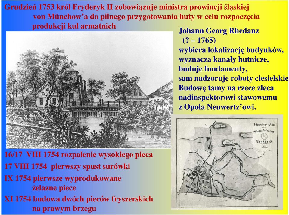 1765) wybiera lokalizację budynków, wyznacza kanały hutnicze, buduje fundamenty, sam nadzoruje roboty ciesielskie.