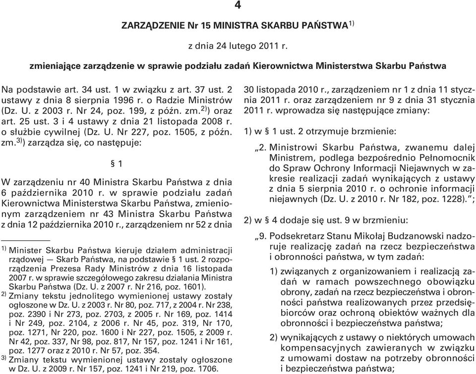 o służbie cywilnej (Dz. U. Nr 227, poz. 1505, z późn. zm. 3) ) zarządza się, co następuje: 1 W zarządzeniu nr 40 Ministra Skarbu Państwa z dnia 6 października 2010 r.