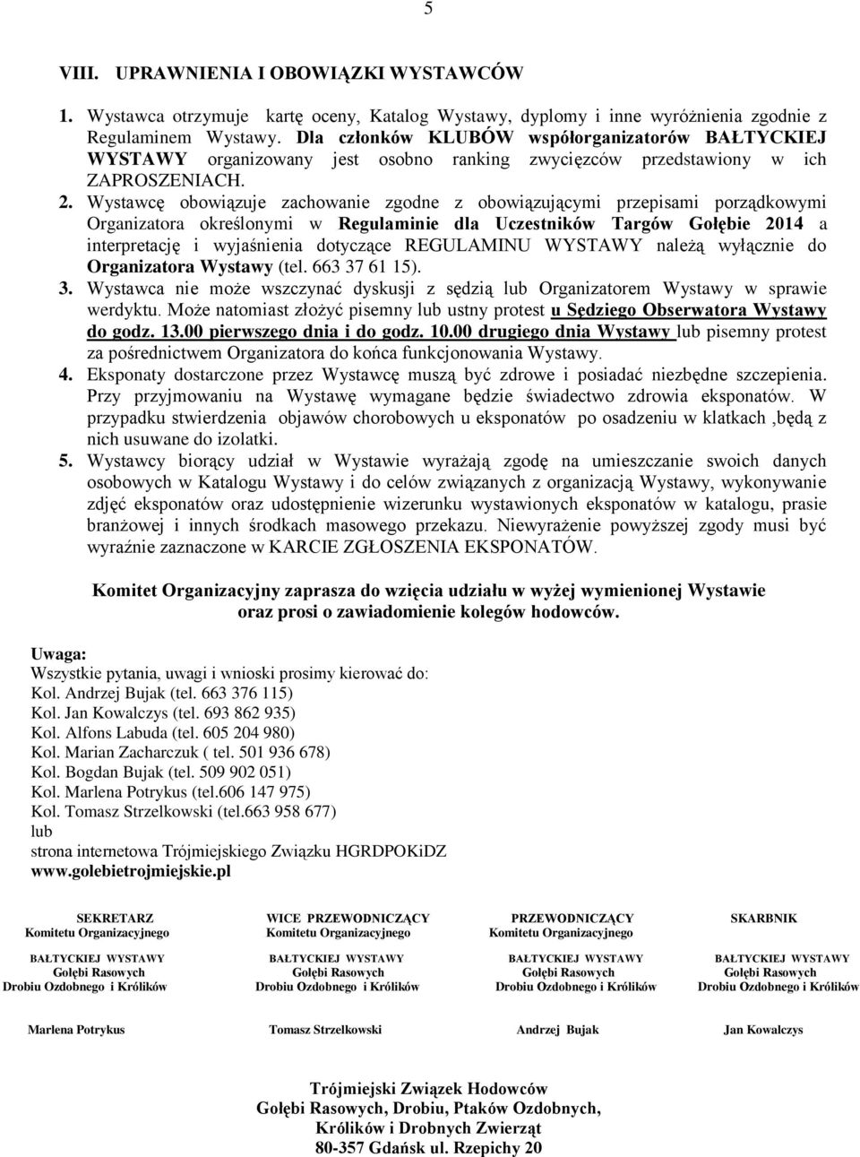 Wystawcę obowiązuje zachowanie zgodne z obowiązującymi przepisami porządkowymi Organizatora określonymi w Regulaminie dla Uczestników Targów Gołębie 2014 a interpretację i wyjaśnienia dotyczące