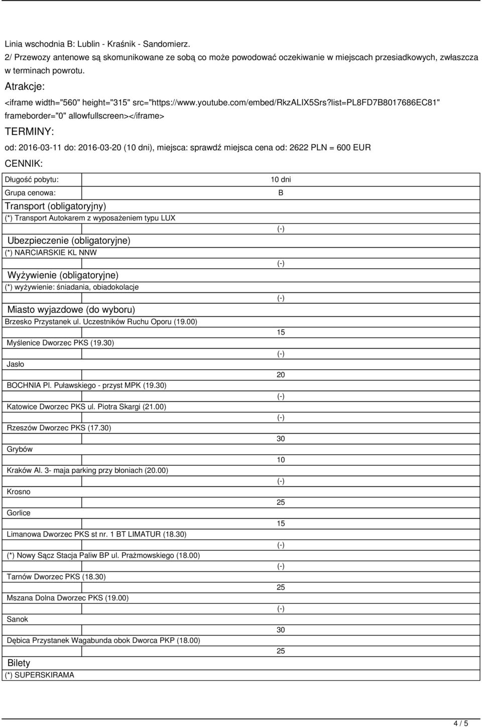 list=pl8fd7b8017686ec81" frameborder="0" allowfullscreen></iframe> TERMINY: od: 2016-03-11 do: 2016-03-20 (10 dni), miejsca: sprawdź miejsca cena od: 2622 PLN = 600 EUR CENNIK: Długość pobytu: Grupa