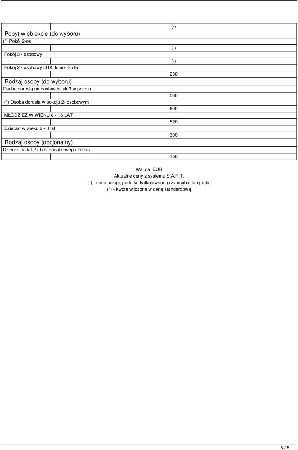2-8 lat Rodzaj osoby (opcjonalny) Dziecko do lat 2 ( bez dodatkowego łóżka) 230 560 600 520 300 150 Waluta: EUR Aktualne