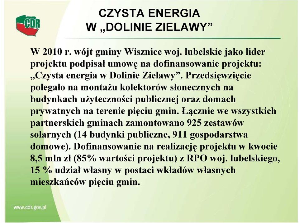 Przedsięwzięcie polegało na montaŝu kolektorów słonecznych na budynkach uŝyteczności publicznej oraz domach prywatnych na terenie pięciu gmin.