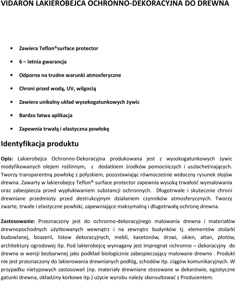 modyfikowanych olejem roślinnym, z dodatkiem środków pomocniczych i uszlachetniających. Tworzy transparentną powłokę z połyskiem, pozostawiając równocześnie widoczny rysunek słojów drewna.