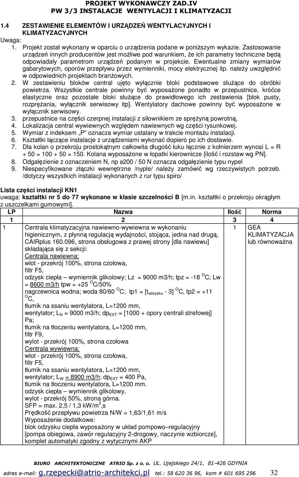 Ewentualne zmiany wymiarów gabarytowych, oporów przepływu przez wymienniki, mocy elektrycznej itp. należy uwzględnić w odpowiednich projektach branżowych. 2.