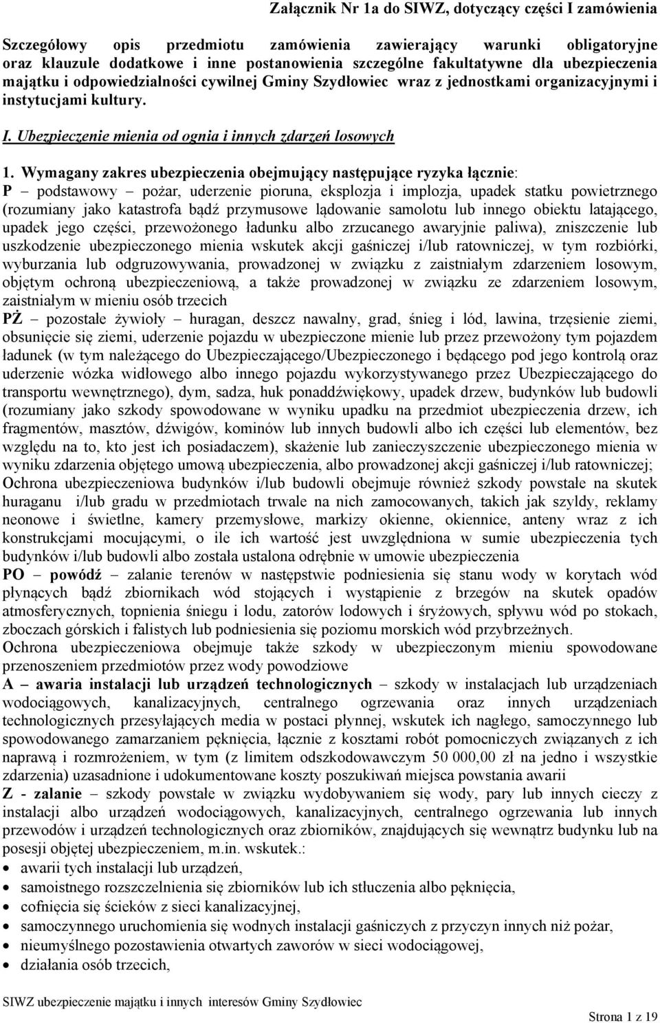 Wymagany zakres ubezpieczenia obejmujący następujące ryzyka łącznie: P podstawowy pożar, uderzenie pioruna, eksplozja i implozja, upadek statku powietrznego (rozumiany jako katastrofa bądź przymusowe