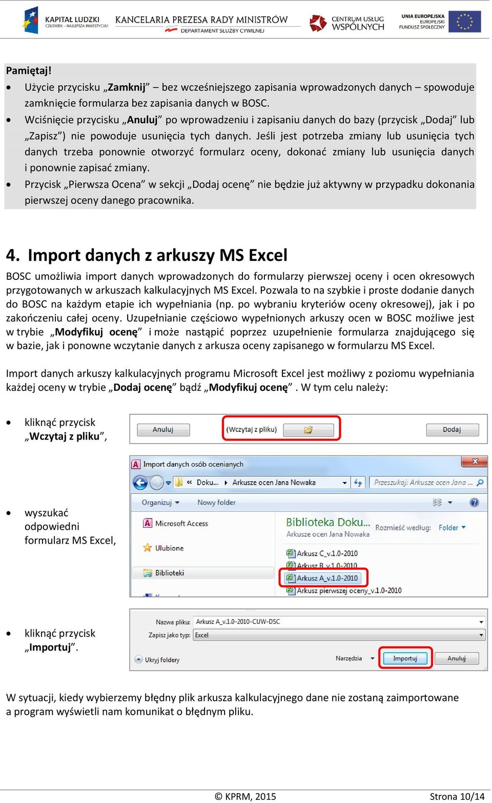 Jeśli jest potrzeba zmiany lub usunięcia tych danych trzeba ponownie otworzyć formularz oceny, dokonać zmiany lub usunięcia danych i ponownie zapisać zmiany.