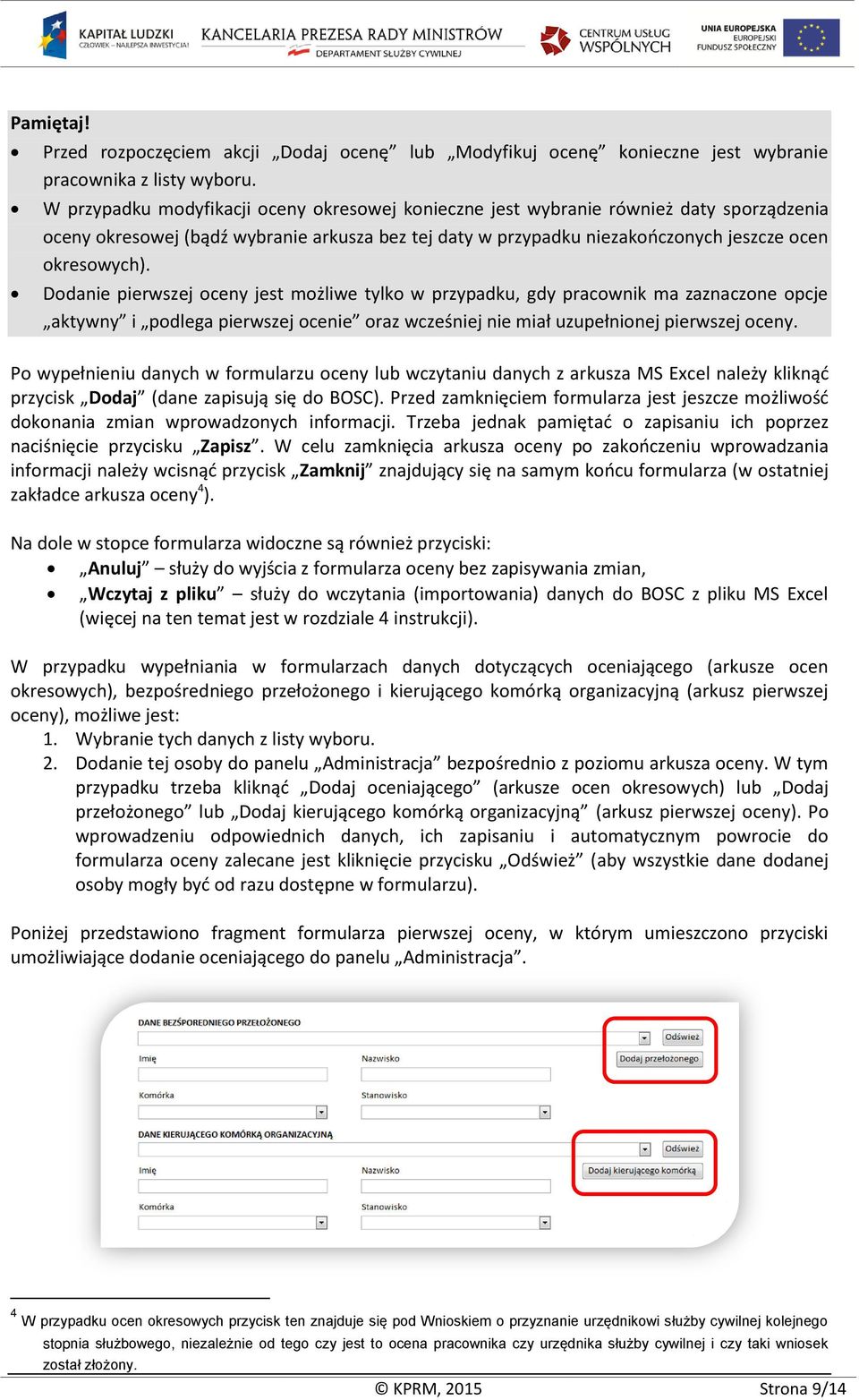 Dodanie pierwszej oceny jest możliwe tylko w przypadku, gdy pracownik ma zaznaczone opcje aktywny i podlega pierwszej ocenie oraz wcześniej nie miał uzupełnionej pierwszej oceny.