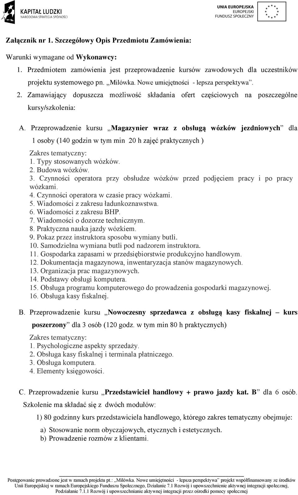 Przeprowadzenie kursu Magazynier wraz z obsługą wózków jezdniowych dla 1 osoby (140 godzin w tym min 20 h zajęć praktycznych ) Zakres tematyczny: 1. Typy stosowanych wózków. 2. Budowa wózków. 3.