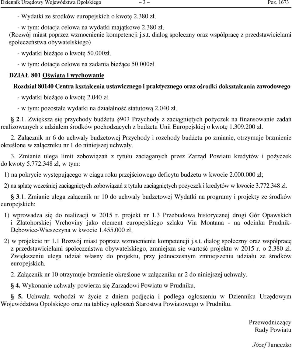 - w tym: dotacje celowe na zadania bieżące 50.000zł. Rozdział 80140 Centra kształcenia ustawicznego i praktycznego oraz ośrodki dokształcania zawodowego - wydatki bieżące o kwotę 2.040 zł.