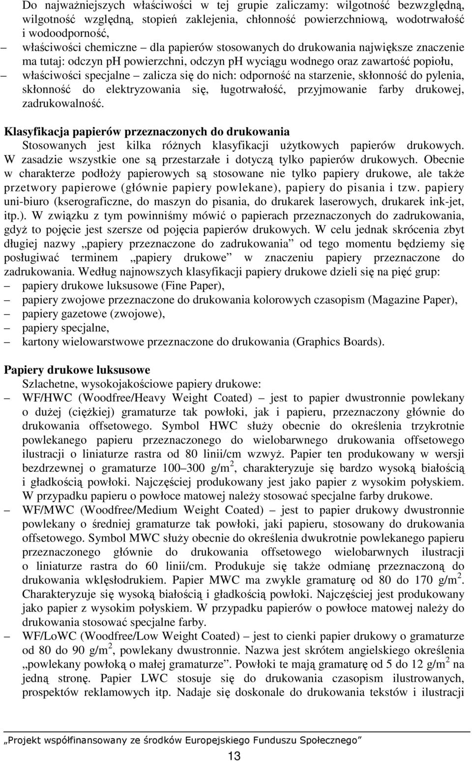 starzenie, skłonność do pylenia, skłonność do elektryzowania się, ługotrwałość, przyjmowanie farby drukowej, zadrukowalność.