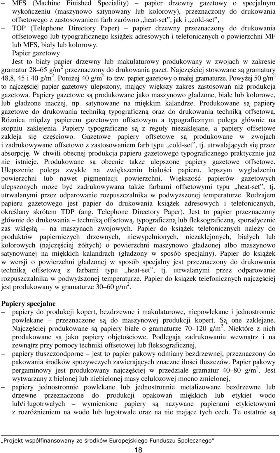 kolorowy. Papier gazetowy Jest to biały papier drzewny lub makulaturowy produkowany w zwojach w zakresie gramatur 28 65 g/m 2 przeznaczony do drukowania gazet.