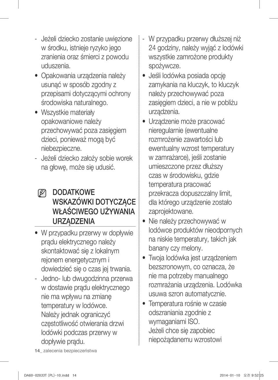 Wszystkie materiały opakowaniowe należy przechowywać poza zasięgiem dzieci, ponieważ mogą być niebezpieczne. Jeżeli dziecko założy sobie worek na głowę, może się udusić.