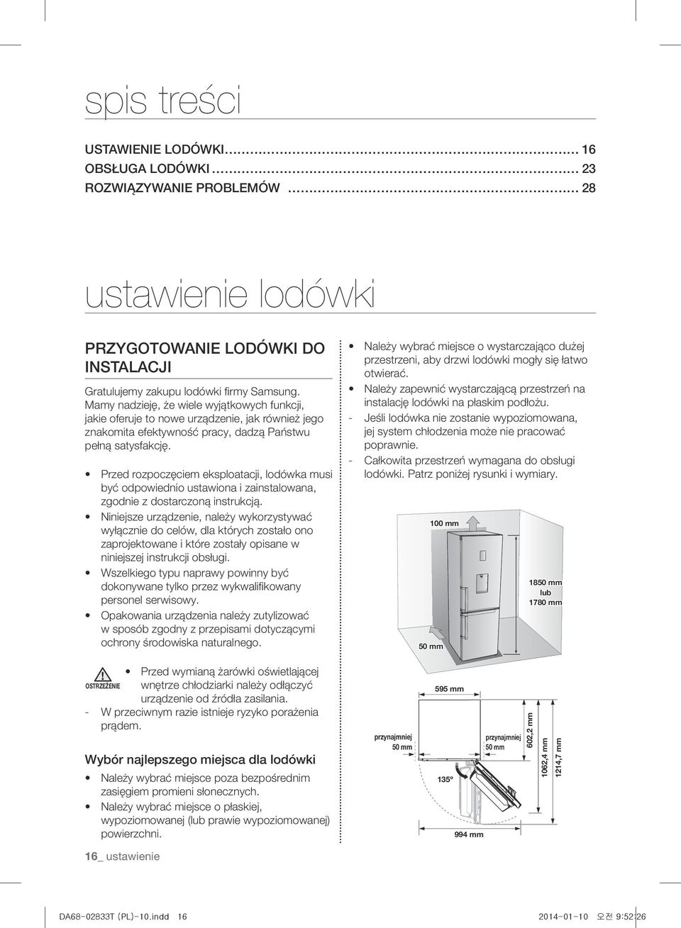 Przed rozpoczęciem eksploatacji, lodówka musi być odpowiednio ustawiona i zainstalowana, zgodnie z dostarczoną instrukcją.