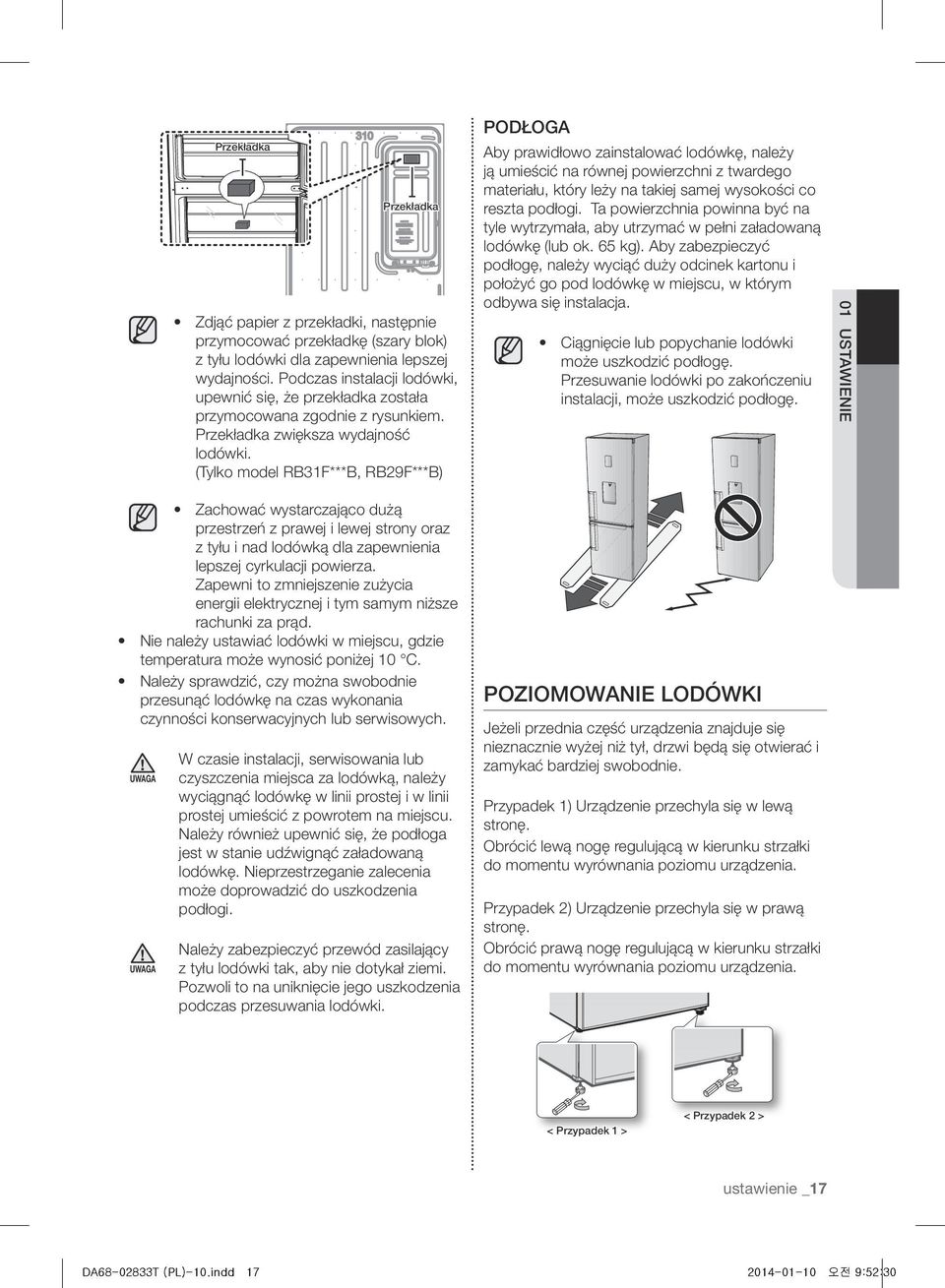 (Tylko model RB31F***B, RB29F***B) PODŁOGA Aby prawidłowo zainstalować lodówkę, należy ją umieścić na równej powierzchni z twardego materiału, który leży na takiej samej wysokości co reszta podłogi.