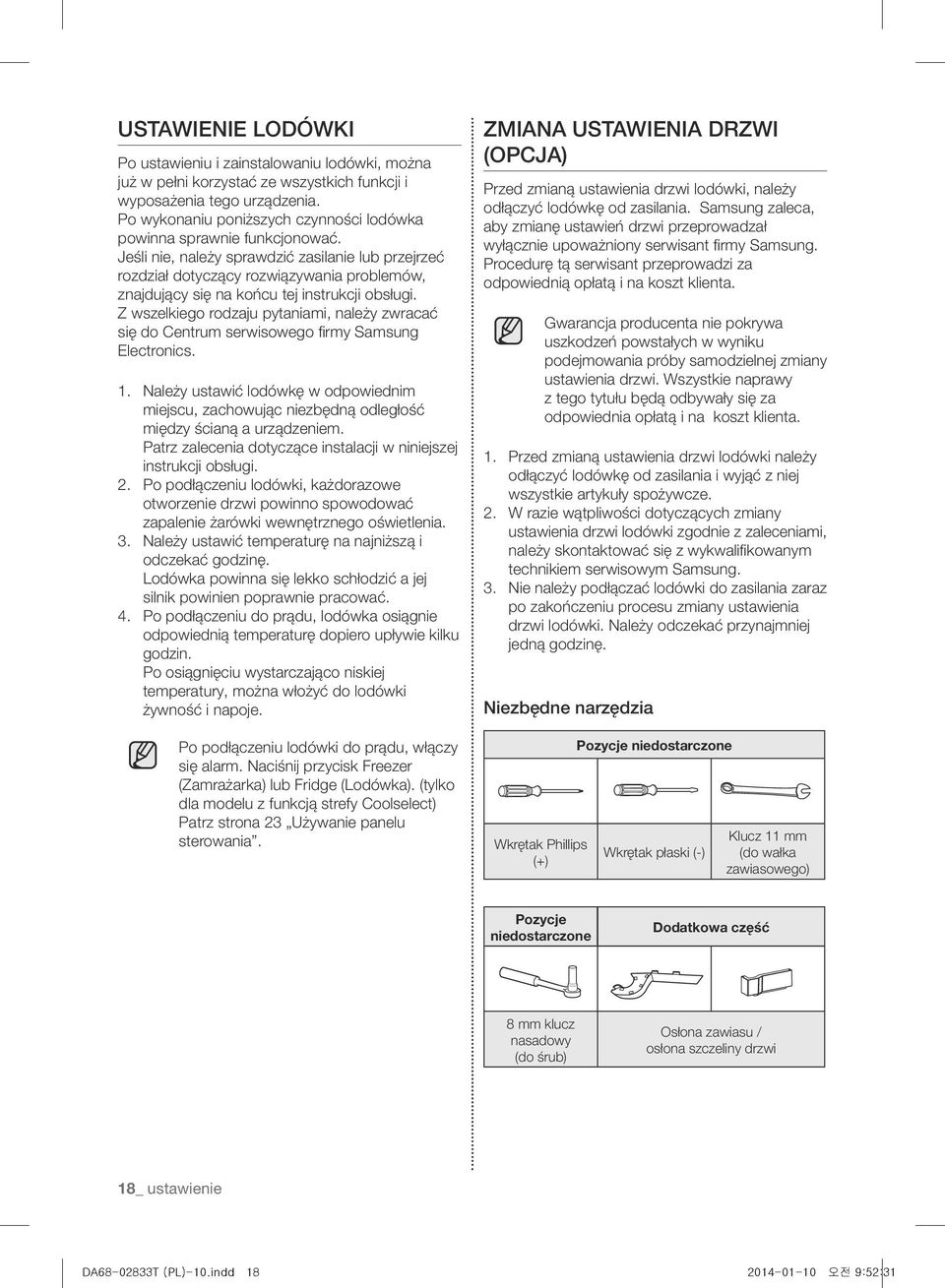 Jeśli nie, należy sprawdzić zasilanie lub przejrzeć rozdział dotyczący rozwiązywania problemów, znajdujący się na końcu tej instrukcji obsługi.