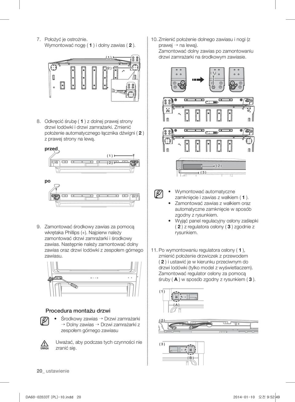 Zmienić położenie automatycznego łącznika dźwigni ( 2 ) z prawej strony na lewą. przed ( 1 ) ( 2 ) ( 2 ) ( 3 ) po 9. Zamontować środkowy zawias za pomocą wkrętaka Phillips (+).