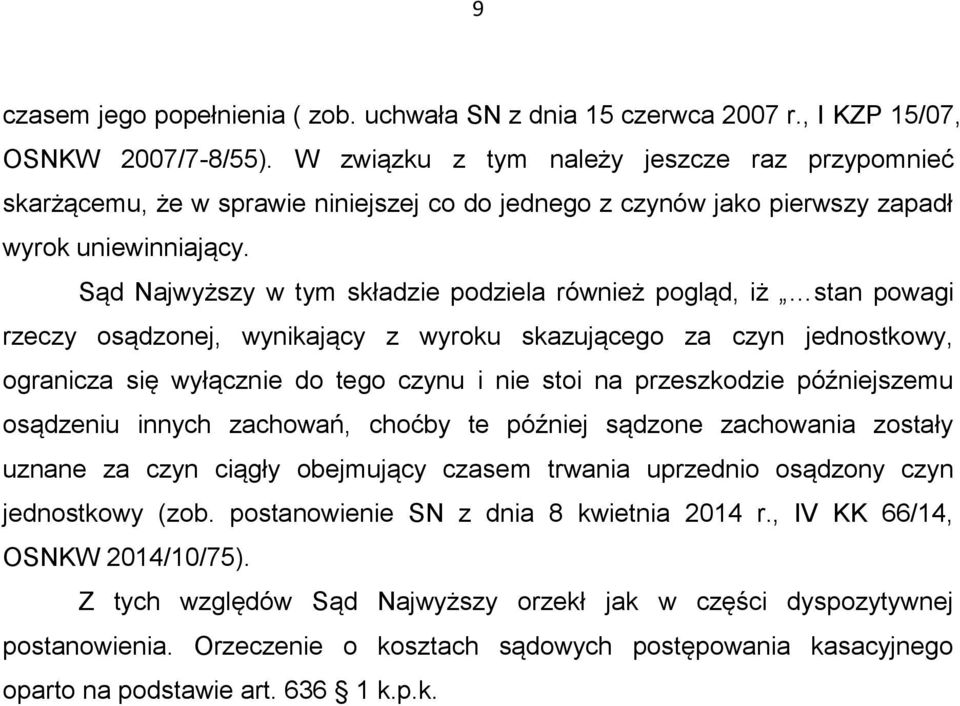 Sąd Najwyższy w tym składzie podziela również pogląd, iż stan powagi rzeczy osądzonej, wynikający z wyroku skazującego za czyn jednostkowy, ogranicza się wyłącznie do tego czynu i nie stoi na