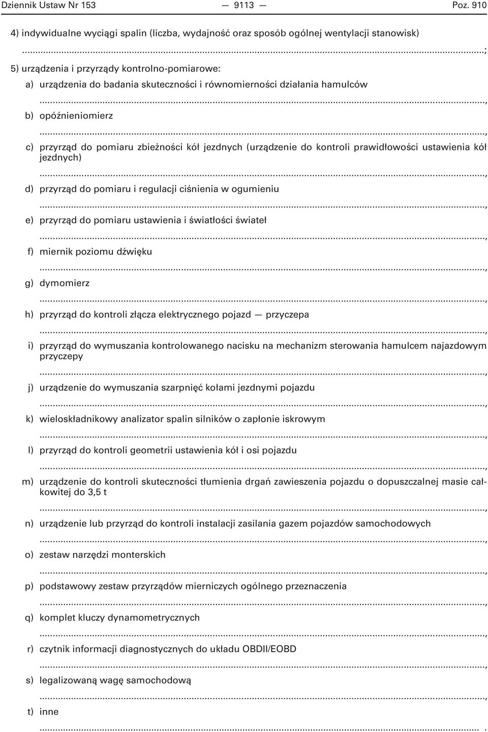 (urządzenie do kontroli prawidłowości ustawienia kół jezdnych) d) przyrząd do pomiaru i regulacji ciśnienia w ogumieniu e) przyrząd do pomiaru ustawienia i światłości świateł f) miernik poziomu