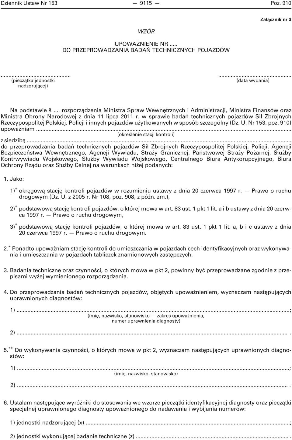 w sprawie badań technicznych pojazdów Sił Zbrojnych Rzeczypospolitej Polskiej, Policji i innych pojazdów użytkowanych w sposób szczególny (Dz. U. Nr 153, poz. 910) upoważniam.