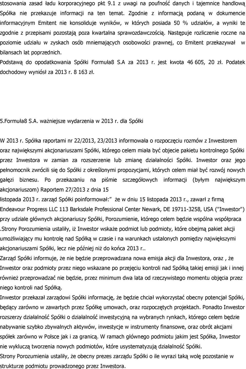 Następuje rozliczenie roczne na poziomie udziału w zyskach osób mniemających osobowości prawnej, co Emitent przekazywał w bilansach lat poprzednich. Podstawą do opodatkowania Spółki Formuła8 S.