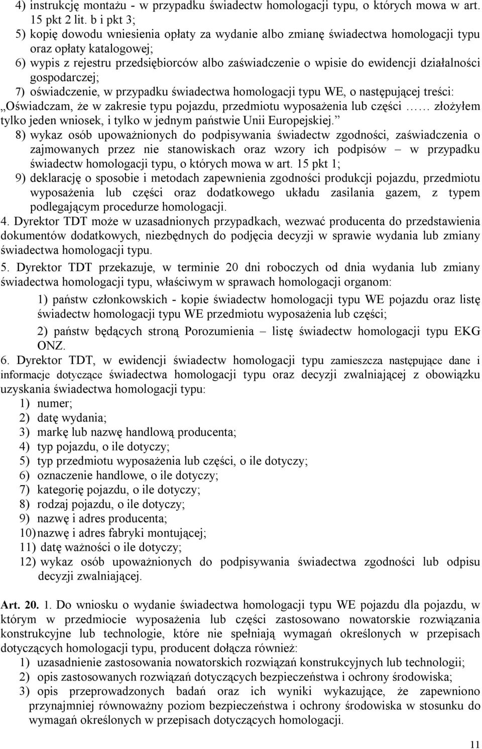 działalności gospodarczej; 7) oświadczenie, w przypadku świadectwa homologacji typu WE, o następującej treści: Oświadczam, że w zakresie typu pojazdu, przedmiotu wyposażenia lub części złożyłem tylko