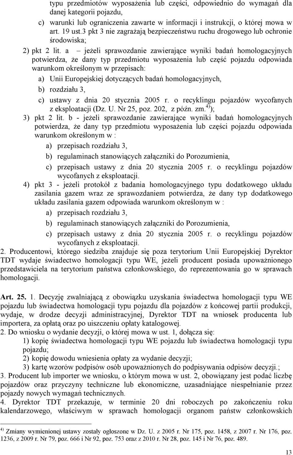 a jeżeli sprawozdanie zawierające wyniki badań homologacyjnych potwierdza, że dany typ przedmiotu wyposażenia lub część pojazdu odpowiada warunkom określonym w przepisach: a) Unii Europejskiej